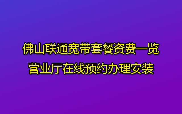 佛山联通宽带如何报装办理？在线预约流程复杂吗？